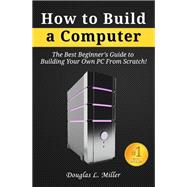 How to Build a Computer: The Best Beginner's Guide to Building Your Own PC from Scratch!