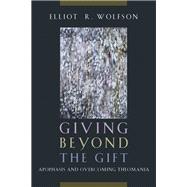 Giving Beyond the Gift Apophasis and Overcoming Theomania