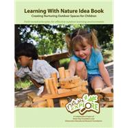 Learning with Nature Idea Book: Creating Nurturing Outdoor Spaces for Children