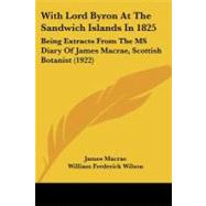 With Lord Byron at the Sandwich Islands In 1825 : Being Extracts from the MS Diary of James Macrae, Scottish Botanist (1922)