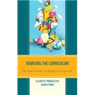 Remixing the Curriculum The Teacher’s Guide to Technology in the Classroom