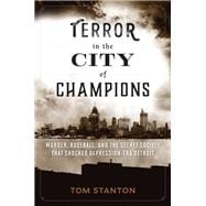 Terror in the City of Champions Murder, Baseball, and the Secret Society that Shocked Depression-era Detroit