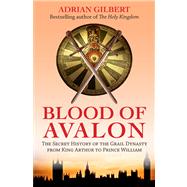Blood of Avalon The Secret History of the Grail Dynasty from King Arthur to Prince William