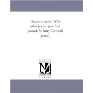 Dramatic Scenes with Other Poems, Now First Printed by Barry Cornwall [Pseud ]