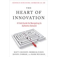 The Heart of Innovation A Field Guide for Navigating to Authentic Demand