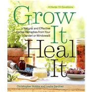 Grow It, Heal It Natural and Effective Herbal Remedies from Your Garden or Windowsill