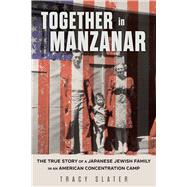 Together in Manzanar The True Story of a Japanese Jewish Family in an American Concentration Camp