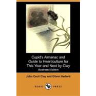 Cupid's Almanac and Guide to Hearticulture for This Year and Next by Clay