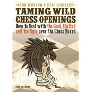 Taming Wild Chess Openings How to Deal with the Good, the Bad and the Ugly over the Chess Board