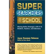 Super Searchers Go to School Sharing Online Strategies with K–12 Students, Teachers, and Librarians