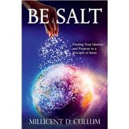 Be Salt Finding Your Identity and Purpose as a Disciple of Jesus