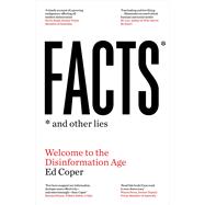 Facts and Other Lies Welcome to the Disinformation Age,9781761065705