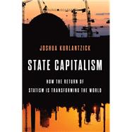 State Capitalism How the Return of Statism is Transforming the World