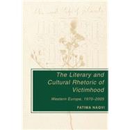 The Literary and Cultural Rhetoric of Victimhood Western Europe, 1970-2005