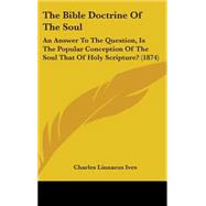 Bible Doctrine of the Soul : An Answer to the Question, Is the Popular Conception of the Soul That of Holy Scripture? (1874)