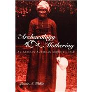 The Archaeology of Mothering: An African-American Midwife's Tale