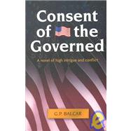 Consent of the Governed: A Political Novel of High Intrigue and Conflict