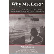 Why Me, Lord? : The Experiences of a U. S. Navy Armed Guard Officer in World War II's Convoy PQ 17 on the Murmansk Run