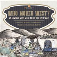 Who Moved West? : Westward Movement After the Civil War | American Military Books Grade 7 | Children's American History