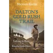 Dalton's Gold Rush Trail Exploring the Route of the Klondike Cattle Drives