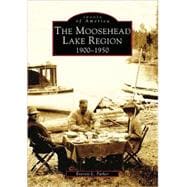 The Moosehead Lake Region 1900-1950