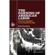 The Dawning of American Labor The New Republic to the Industrial Age
