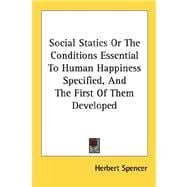 Social Statics or the Conditions Essential to Human Happiness Specified, and the First of Them Developed