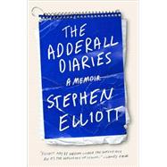 The Adderall Diaries A Memoir of Moods, Masochism, and Murder