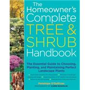 The Homeowner's Complete Tree & Shrub Handbook The Essential Guide to Choosing, Planting, and Maintaining Perfect Landscape Plants