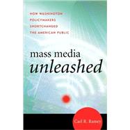 Mass Media Unleashed How Washington Policymakers Shortchanged the American Public