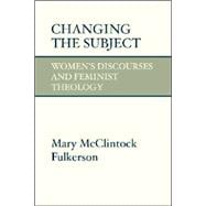 Changing the Subject: Women Discourses and Feminist Theology