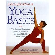 Yoga Journal's Yoga Basics The Essential Beginner's Guide to Yoga For a Lifetime of Health and Fitness