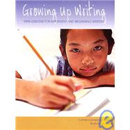 Growing up Writing : Mini-Lessons for Emergent and Beginning Writers