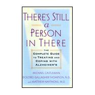 There's Still a Person in There : The Complete Guide to Treating and Coping with Alzheimer's