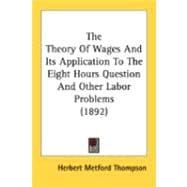 The Theory Of Wages And Its Application To The Eight Hours Question And Other Labor Problems