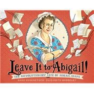 Leave It to Abigail! The Revolutionary Life of Abigail Adams