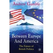 Between Europe and America The Future of British Politics