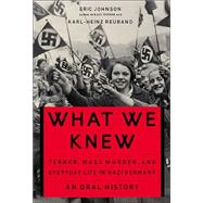 What We Knew: Terror, Mass Murder, and Everyday LIfe in Nazi Germany: Oral History