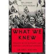 What We Knew: Terror, Mass Murder, and Everyday LIfe in Nazi Germany: Oral History