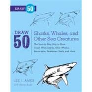 Draw 50 Sharks, Whales, and Other Sea Creatures The Step-by-Step Way to Draw Great White Sharks, Killer Whales, Barracudas, Seahorses, Seals, and More...