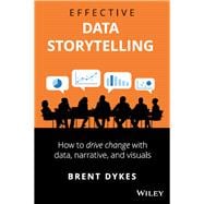 Effective Data Storytelling How to Drive Change with Data, Narrative and Visuals