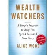 Wealth Watchers : A Simple Program to Help You Spend Less and Save More