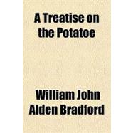 A Treatise on the Potatoe: With an Essay to Show the Cause of the Disease and to Suggest Its Remedy