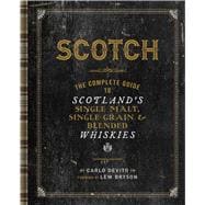 Scotch The Complete Guide to Scotland’s Single Malt, Single Grain & Blended Whiskies