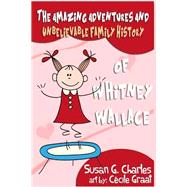 The Amazing Adventures and Unbelievable Family History of Whitney Wallace