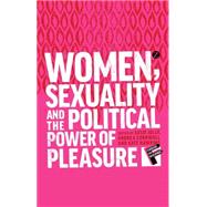 Women, Sexuality and the Political Power of Pleasure Sex, Gender and Empowerment