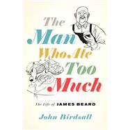 The Man Who Ate Too Much The Life of James Beard
