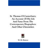 St. Thomas of Canterbury: An Account of His Life and Fame from the Contemporary Biographers and Other Chroniclers