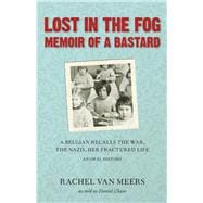 Lost in the Fog: Memoir of a Bastard A Belgian Recalls the War, the Nazis, Her Fractured Life