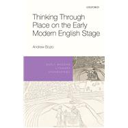 Thinking Through Place on the Early Modern English Stage